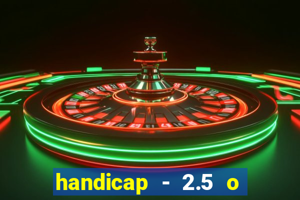 handicap - 2.5 o que significa