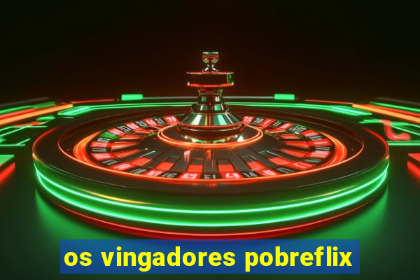 os vingadores pobreflix