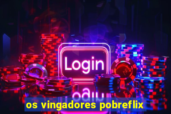 os vingadores pobreflix