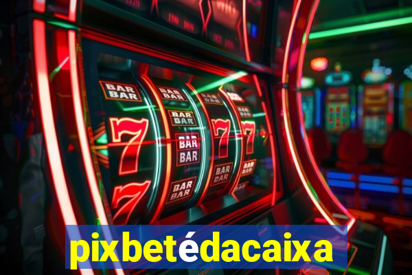 pixbetédacaixa