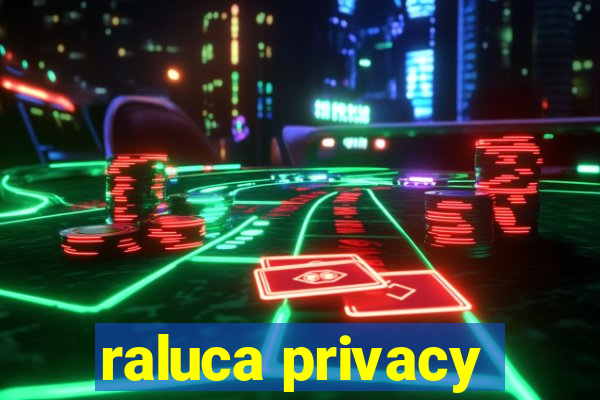 raluca privacy
