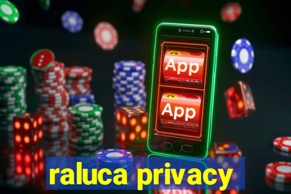 raluca privacy