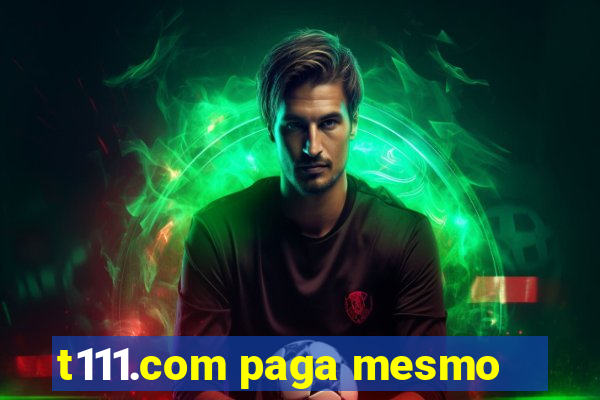 t111.com paga mesmo