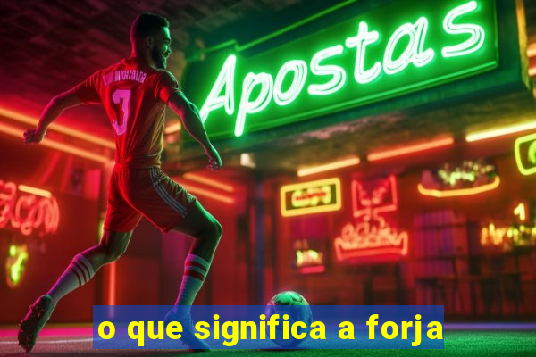 o que significa a forja