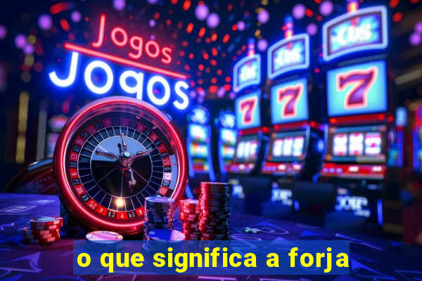 o que significa a forja