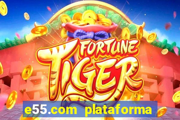 e55.com plataforma de jogos