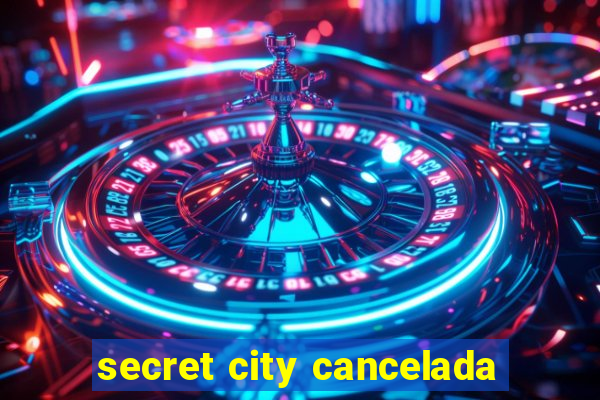 secret city cancelada