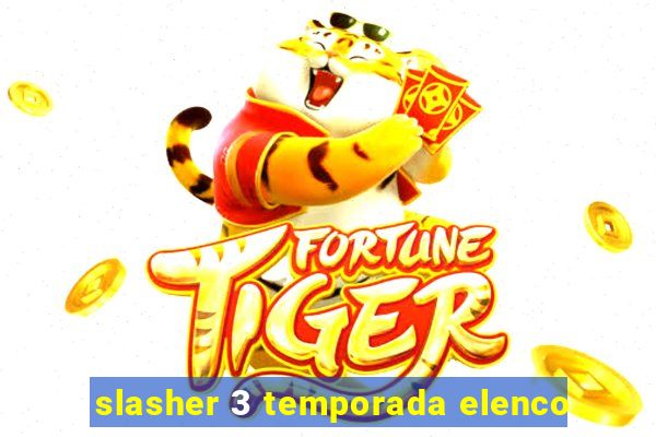 slasher 3 temporada elenco