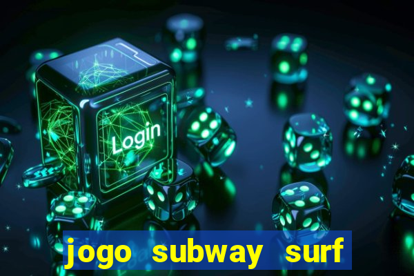 jogo subway surf ganhar dinheiro de verdade