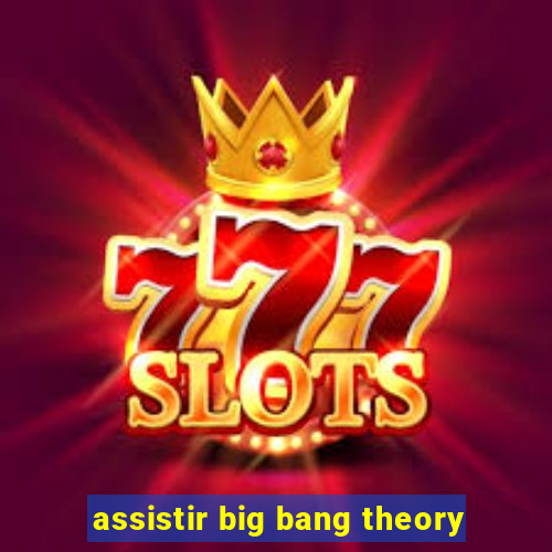 assistir big bang theory