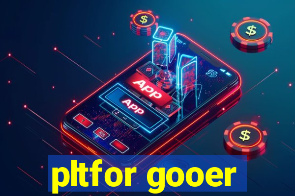 pltfor gooer