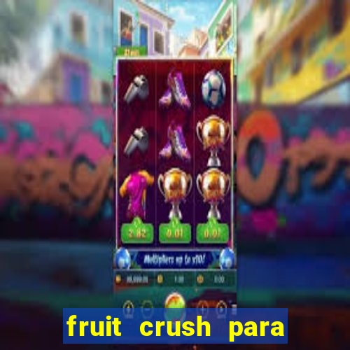 fruit crush para ganhar dinheiro