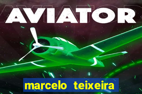 marcelo teixeira fortuna atual
