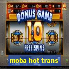 moba hot trans