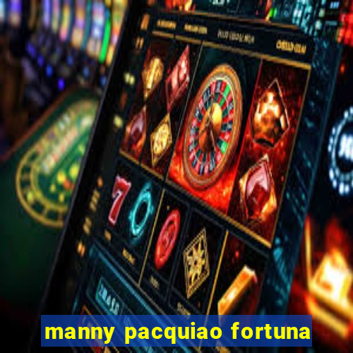 manny pacquiao fortuna