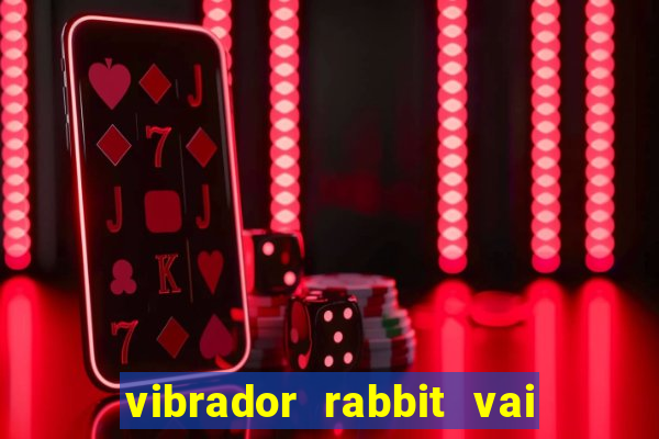 vibrador rabbit vai e vem