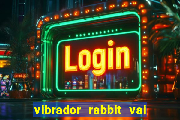 vibrador rabbit vai e vem