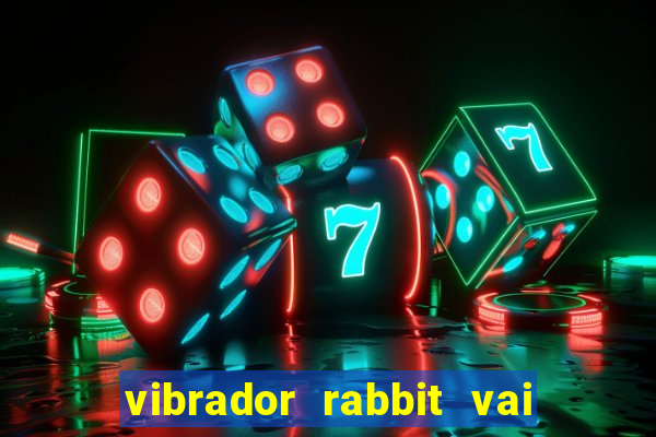 vibrador rabbit vai e vem