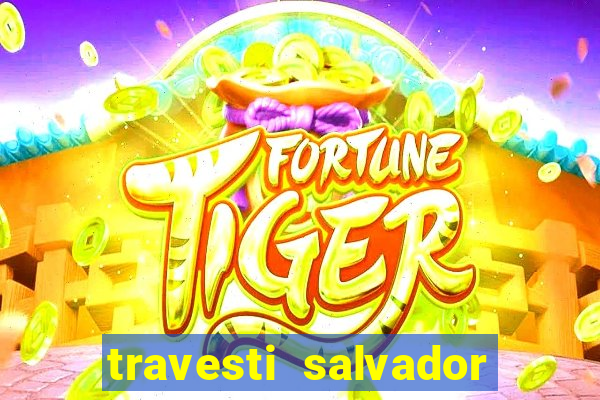travesti salvador com local