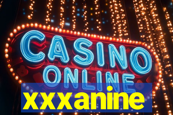 xxxanine