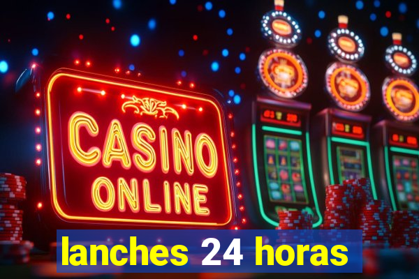 lanches 24 horas
