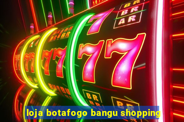 loja botafogo bangu shopping