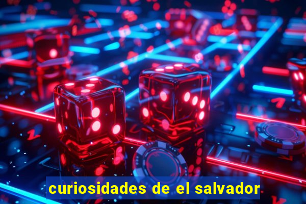 curiosidades de el salvador