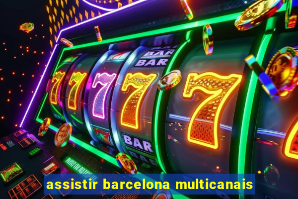 assistir barcelona multicanais