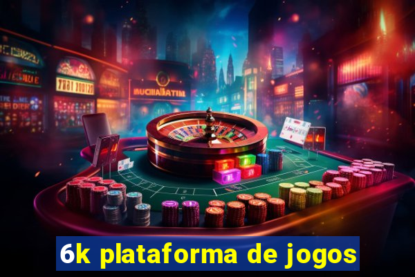 6k plataforma de jogos