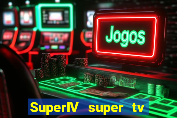 SuperIV super tv ao vivo super tv ao vivo globo