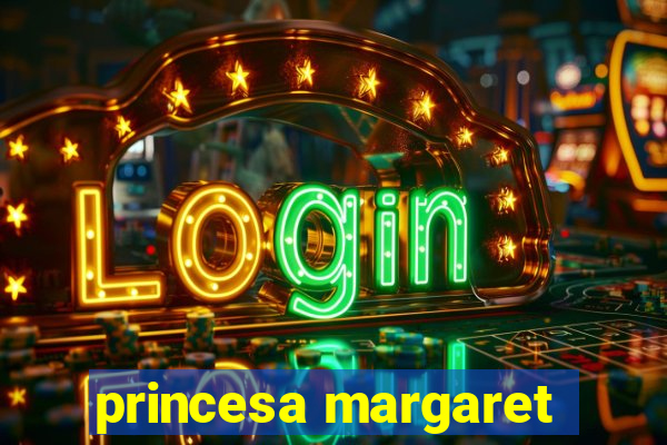 princesa margaret