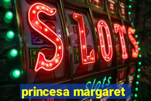 princesa margaret