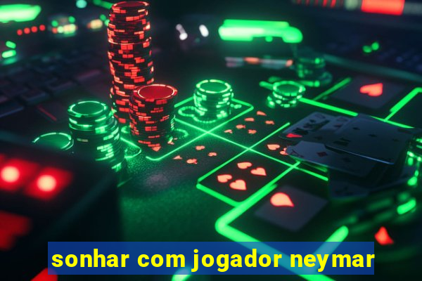 sonhar com jogador neymar