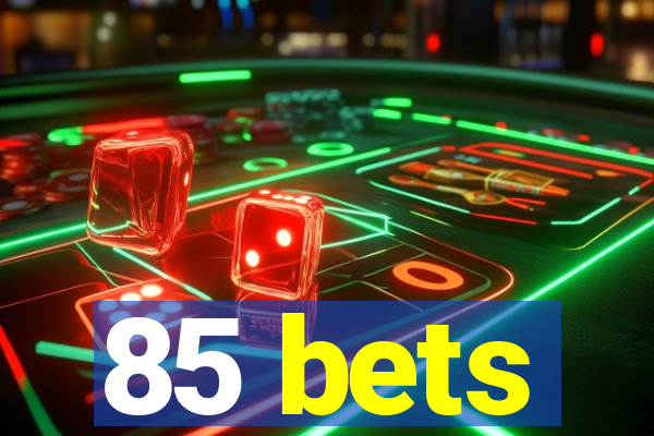 85 bets