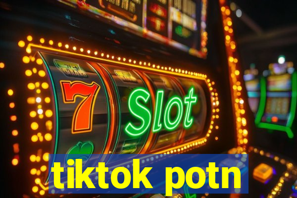 tiktok potn