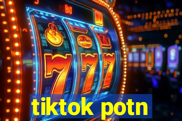tiktok potn