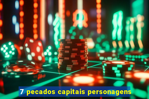 7 pecados capitais personagens