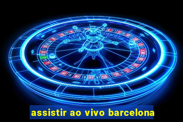 assistir ao vivo barcelona