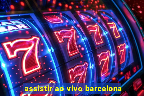 assistir ao vivo barcelona