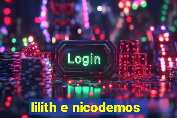 lilith e nicodemos