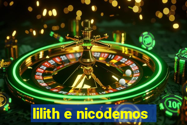 lilith e nicodemos