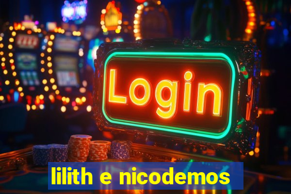 lilith e nicodemos