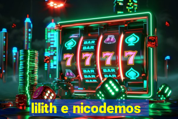 lilith e nicodemos