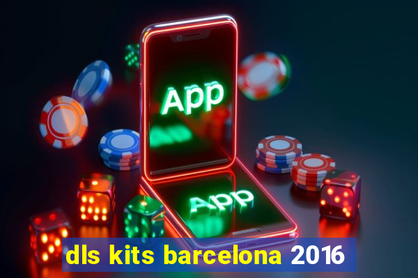 dls kits barcelona 2016