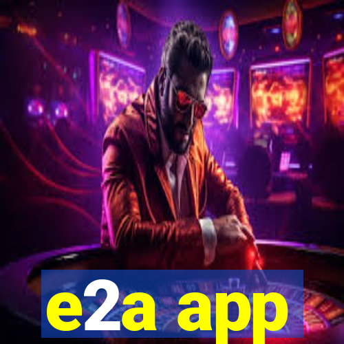 e2a app