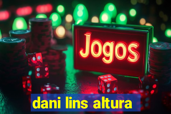 dani lins altura