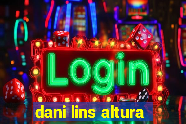 dani lins altura