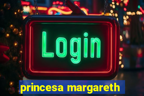 princesa margareth