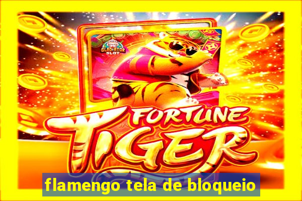 flamengo tela de bloqueio