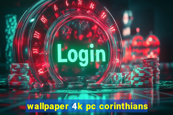 wallpaper 4k pc corinthians
